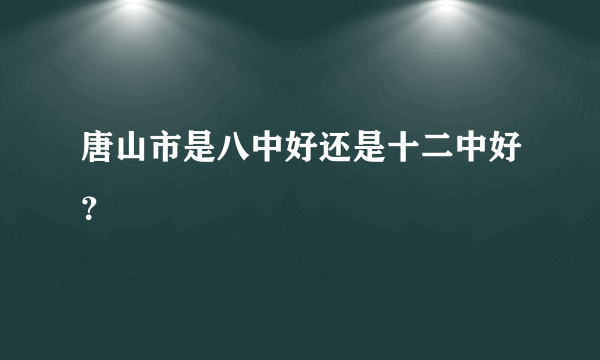 唐山市是八中好还是十二中好？