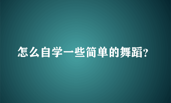 怎么自学一些简单的舞蹈？
