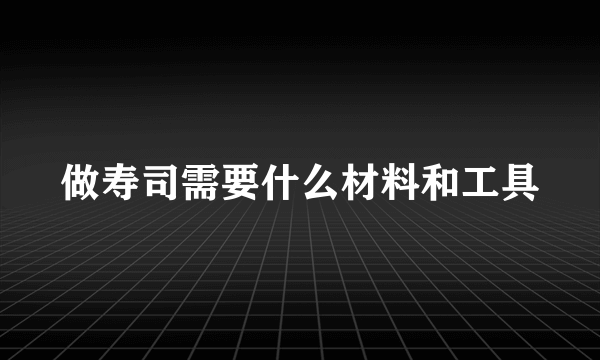 做寿司需要什么材料和工具