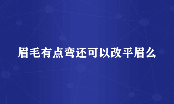 眉毛有点弯还可以改平眉么