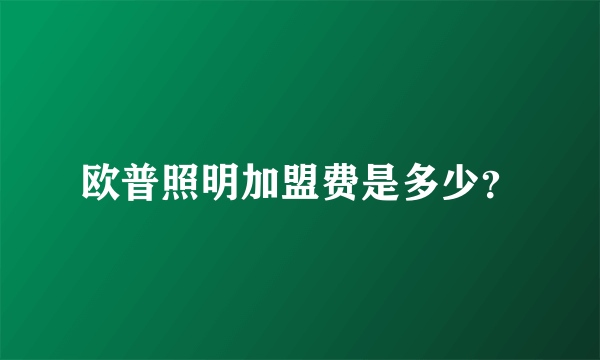 欧普照明加盟费是多少？