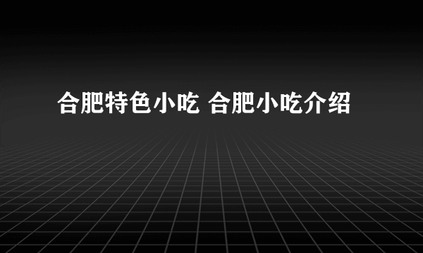合肥特色小吃 合肥小吃介绍