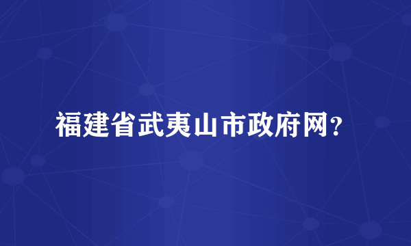 福建省武夷山市政府网？