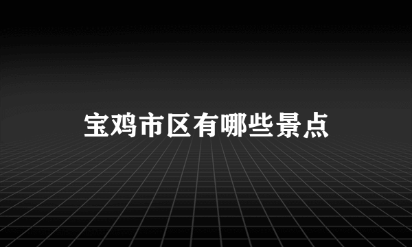 宝鸡市区有哪些景点