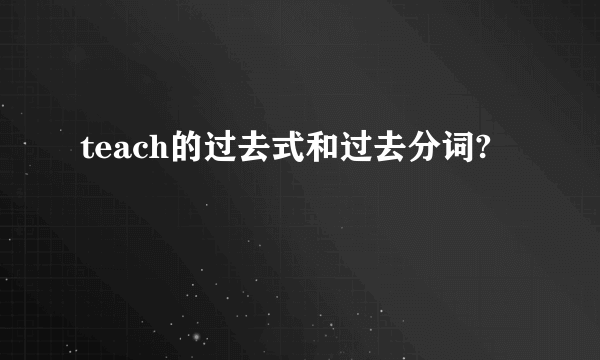teach的过去式和过去分词?