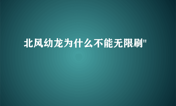 北风幼龙为什么不能无限刷
