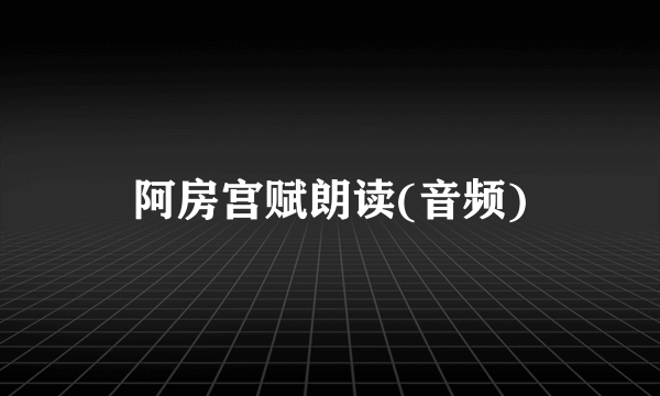 阿房宫赋朗读(音频)