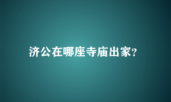 济公在哪座寺庙出家？