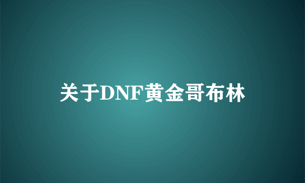关于DNF黄金哥布林