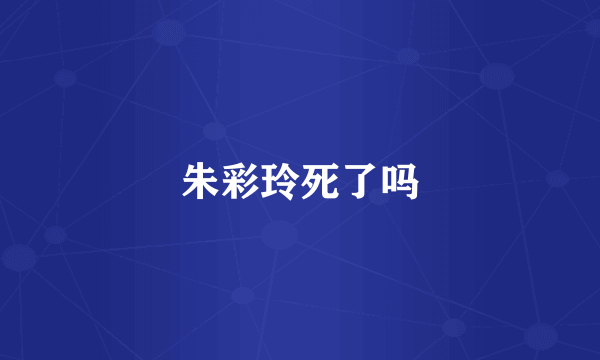 朱彩玲死了吗