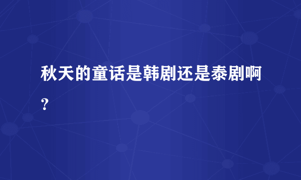 秋天的童话是韩剧还是泰剧啊？