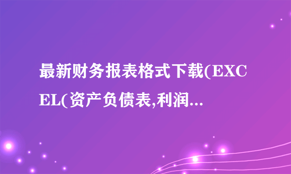 最新财务报表格式下载(EXCEL(资产负债表,利润表等, 自动...