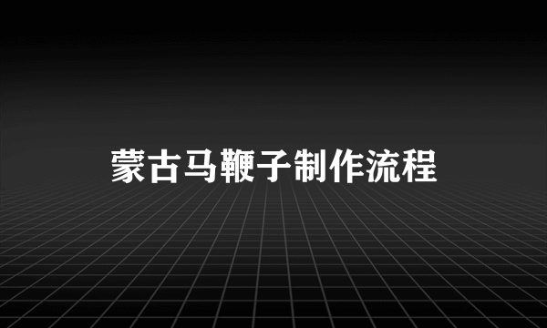 蒙古马鞭子制作流程