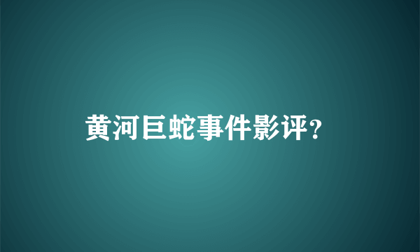 黄河巨蛇事件影评？