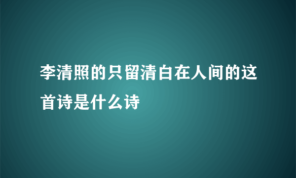李清照的只留清白在人间的这首诗是什么诗