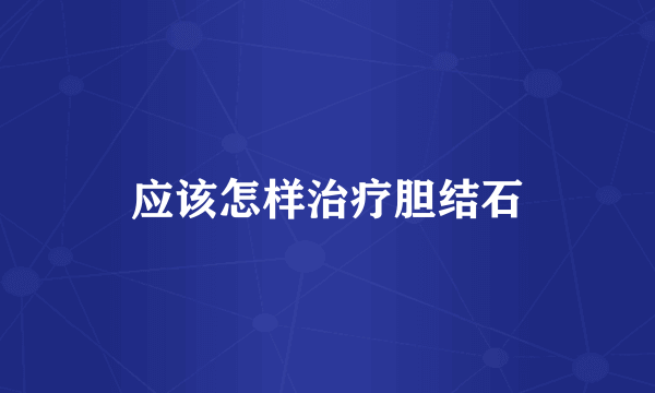 应该怎样治疗胆结石