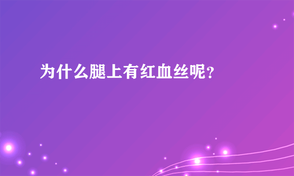 为什么腿上有红血丝呢？ 　
