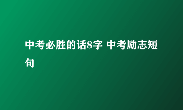 中考必胜的话8字 中考励志短句