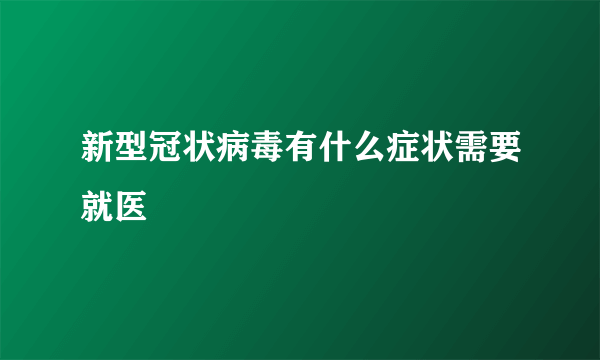 新型冠状病毒有什么症状需要就医