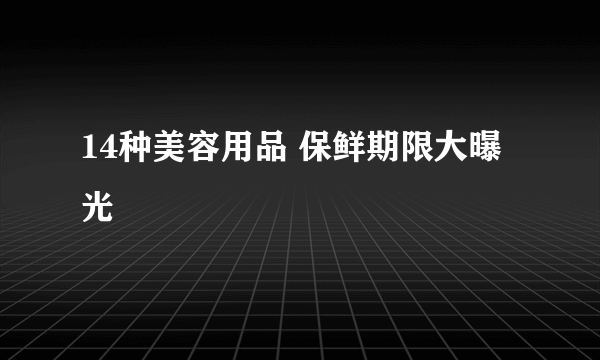 14种美容用品 保鲜期限大曝光