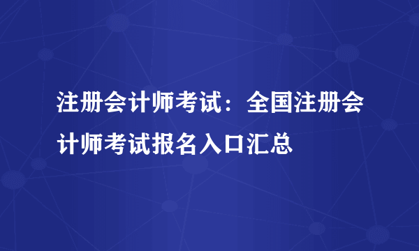 注册会计师考试：全国注册会计师考试报名入口汇总
