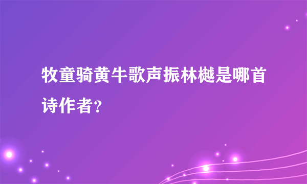 牧童骑黄牛歌声振林樾是哪首诗作者？