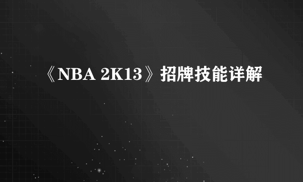 《NBA 2K13》招牌技能详解