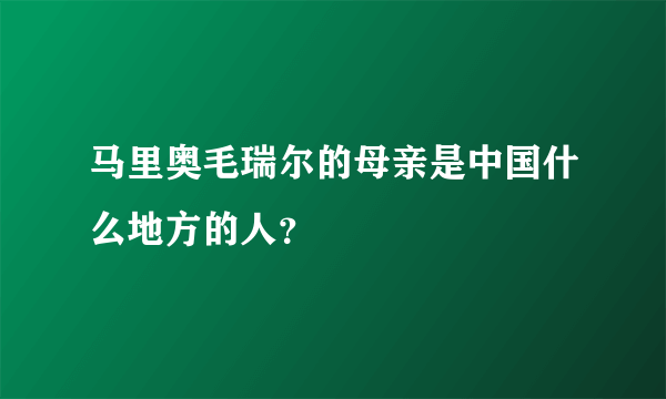 马里奥毛瑞尔的母亲是中国什么地方的人？