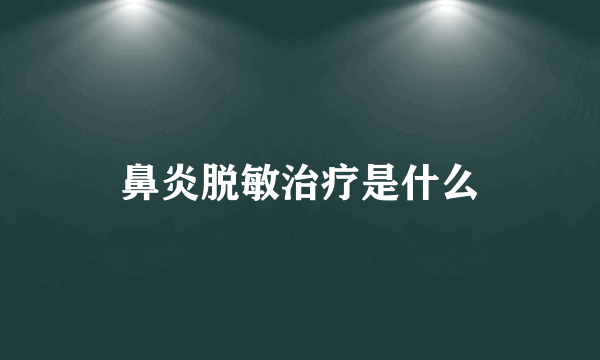 鼻炎脱敏治疗是什么