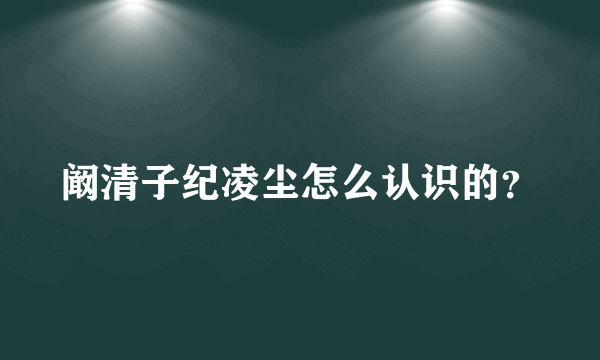 阚清子纪凌尘怎么认识的？