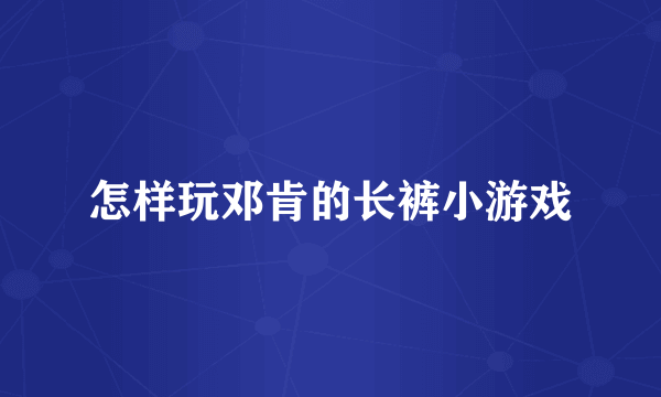 怎样玩邓肯的长裤小游戏