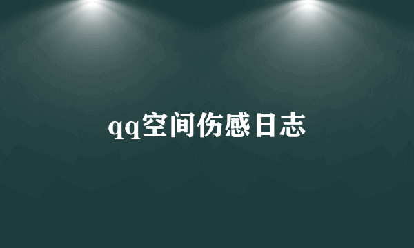 qq空间伤感日志