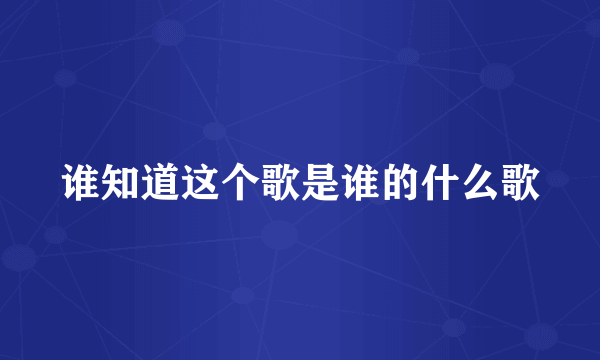 谁知道这个歌是谁的什么歌