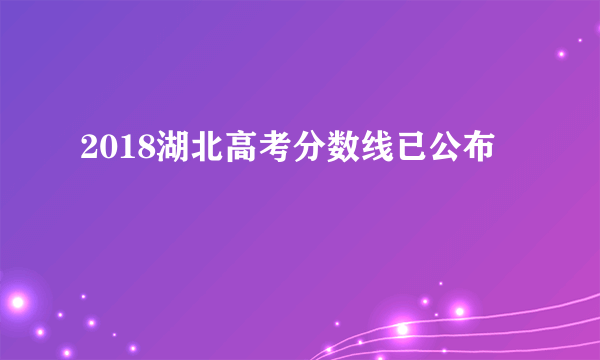 2018湖北高考分数线已公布