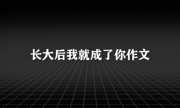 长大后我就成了你作文