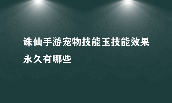 诛仙手游宠物技能玉技能效果永久有哪些