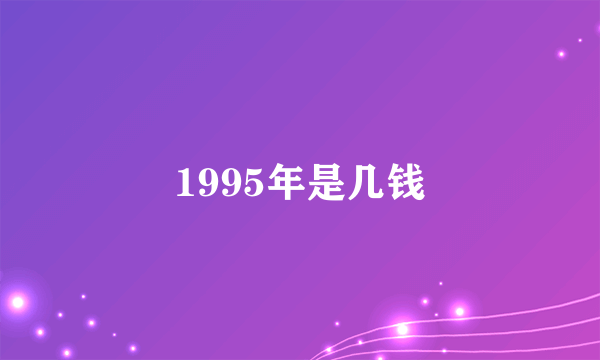 1995年是几钱