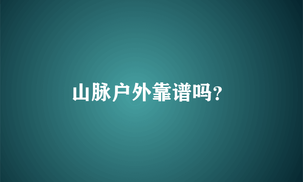 山脉户外靠谱吗？