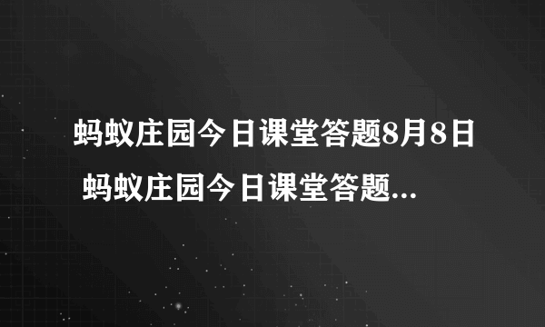蚂蚁庄园今日课堂答题8月8日 蚂蚁庄园今日课堂答题最新答案