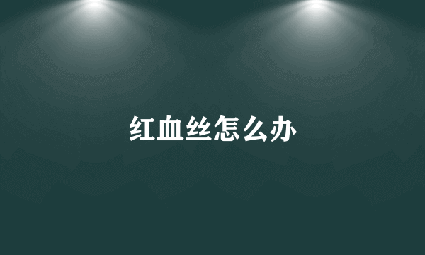 红血丝怎么办