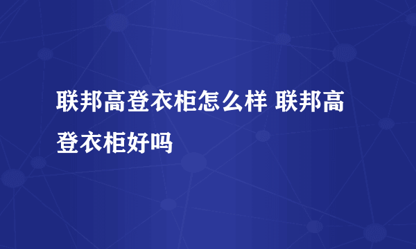 联邦高登衣柜怎么样 联邦高登衣柜好吗