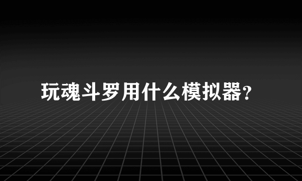 玩魂斗罗用什么模拟器？