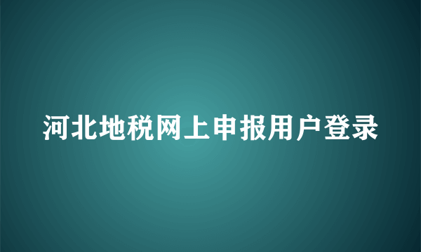 河北地税网上申报用户登录