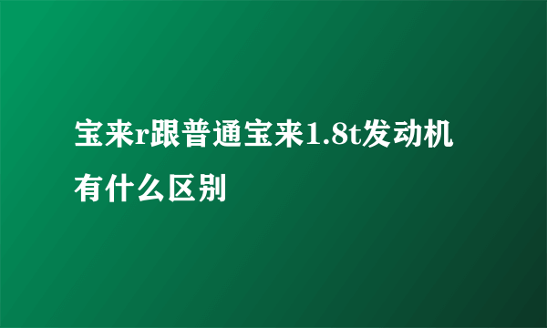 宝来r跟普通宝来1.8t发动机有什么区别