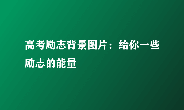 高考励志背景图片：给你一些励志的能量