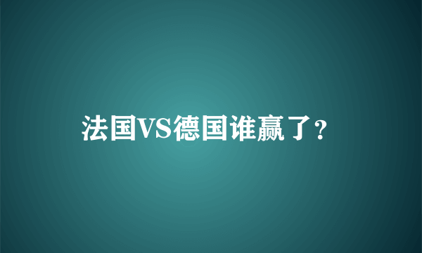 法国VS德国谁赢了？