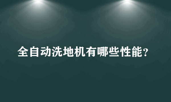 全自动洗地机有哪些性能？