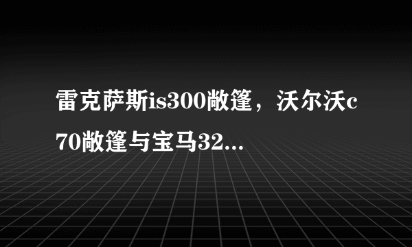 雷克萨斯is300敞篷，沃尔沃c70敞篷与宝马320i敞篷哪个性价比跟高？
