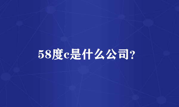 58度c是什么公司？