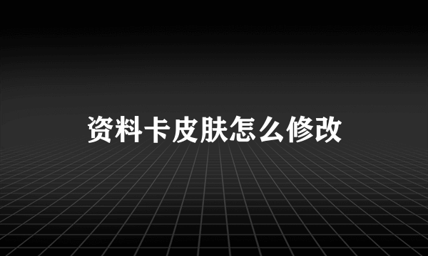资料卡皮肤怎么修改